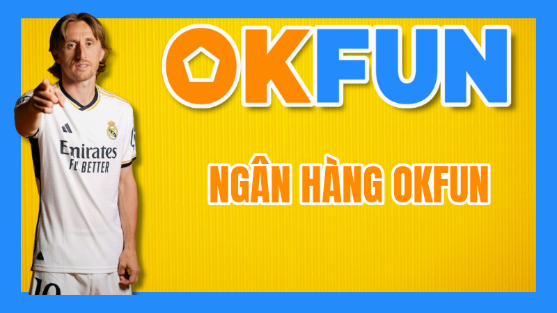 Ngân hàng OKFUN: Cổng giao dịch uy tín, an toàn tuyệt đối – Danh sách ngân hàng hỗ trợ và lưu ý giao dịch!